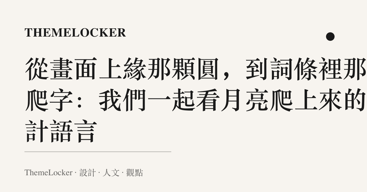 從畫面上緣那顆圓,到詞條裡那個爬字:我們一起看月亮爬上來的設計語言