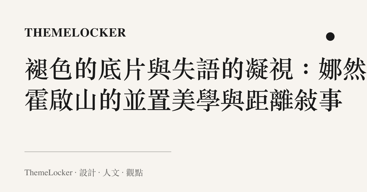 褪色的底片與失語的凝視：娜然與霍啟山的並置美學與距離敘事