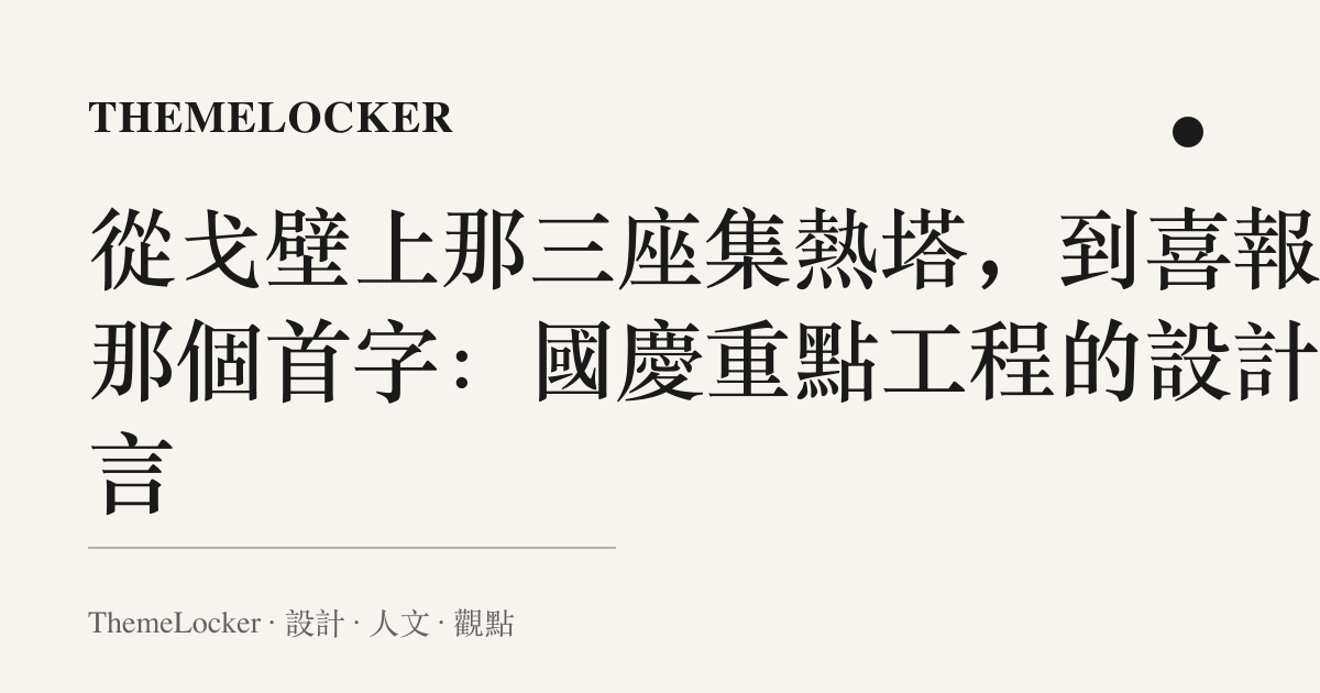 從戈壁上那三座集熱塔,到喜報裡那個首字:國慶重點工程的設計語言