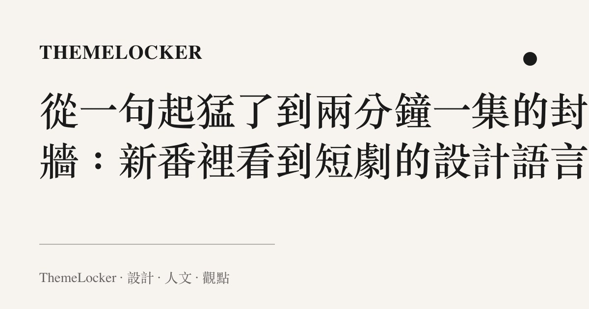 從一句起猛了到兩分鐘一集的封面牆：新番裡看到短劇的設計語言