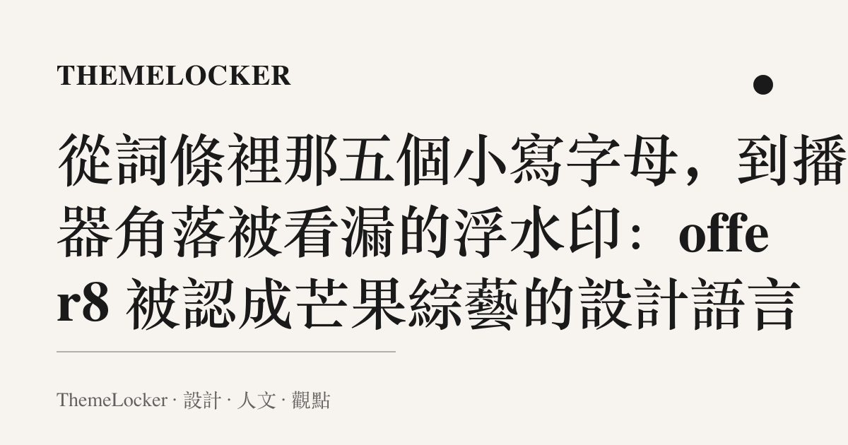 從詞條裡那五個小寫字母,到播放器角落被看漏的浮水印:offer8 被認成芒果綜藝的設計語言