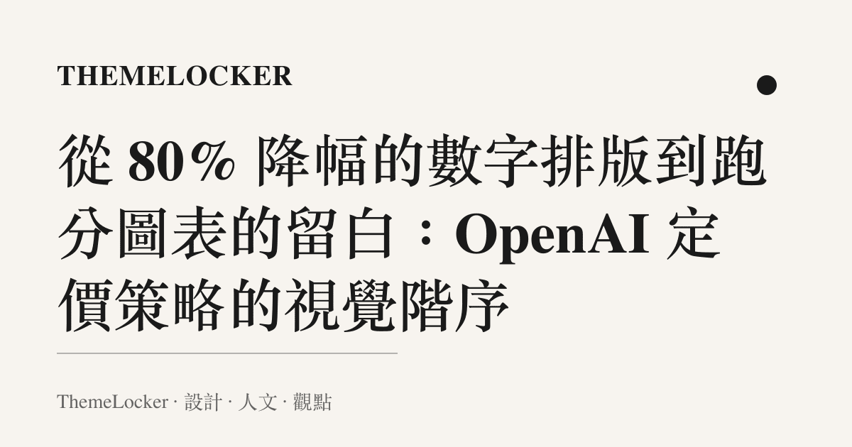 從 80% 降幅的數字排版到跑分圖表的留白:OpenAI 定價策略的視覺階序