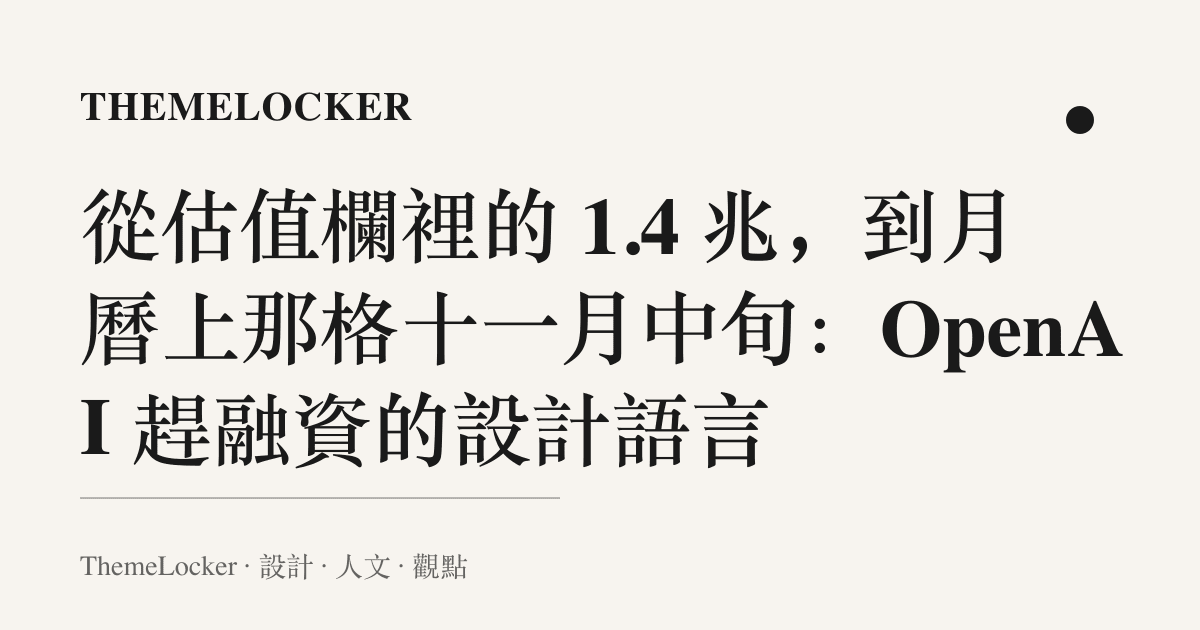 從估值欄裡的 1.4 兆,到月曆上那格十一月中旬:OpenAI 趕融資的設計語言