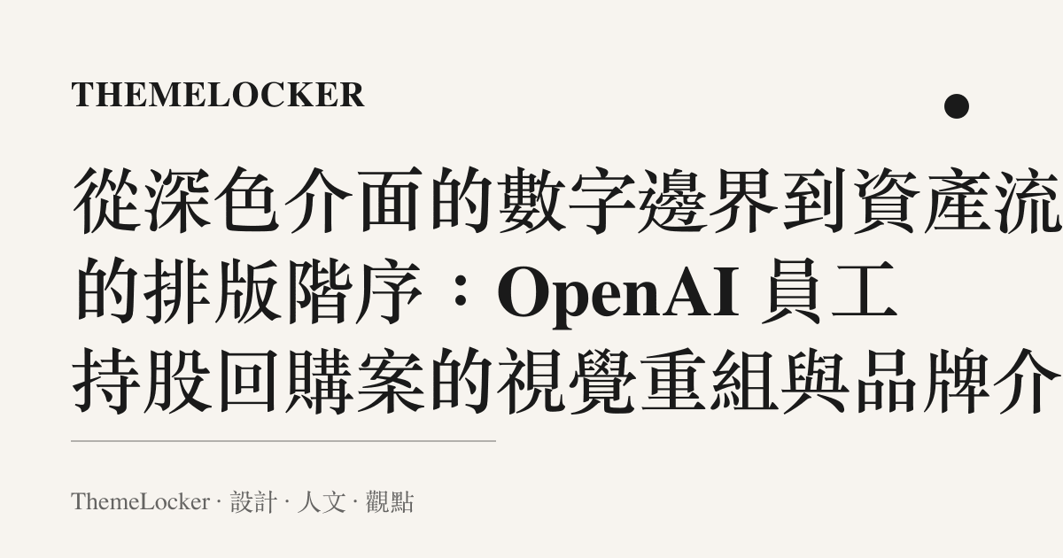 從深色介面的數字邊界到資產流動的排版階序:OpenAI 員工持股回購案的視覺重組與品牌介面