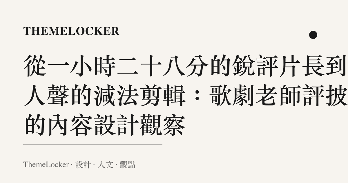 從一小時二十八分的銳評片長到純人聲的減法剪輯:歌劇老師評披哥的內容設計觀察