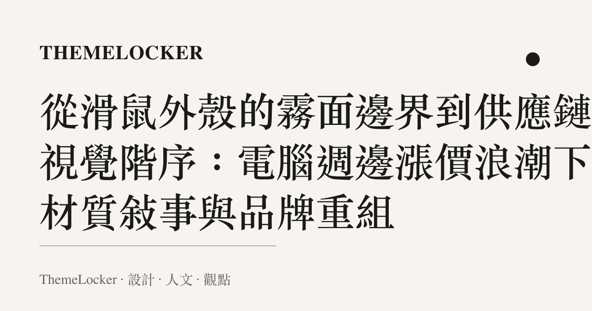 從滑鼠外殼的霧面邊界到供應鏈的視覺階序:電腦週邊漲價浪潮下的材質敘事與品牌重組