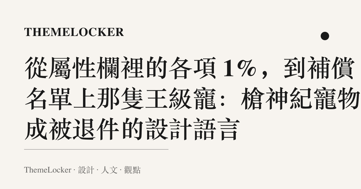 從屬性欄裡的各項 1%,到補償名單上那隻王級寵:槍神紀寵物加成被退件的設計語言