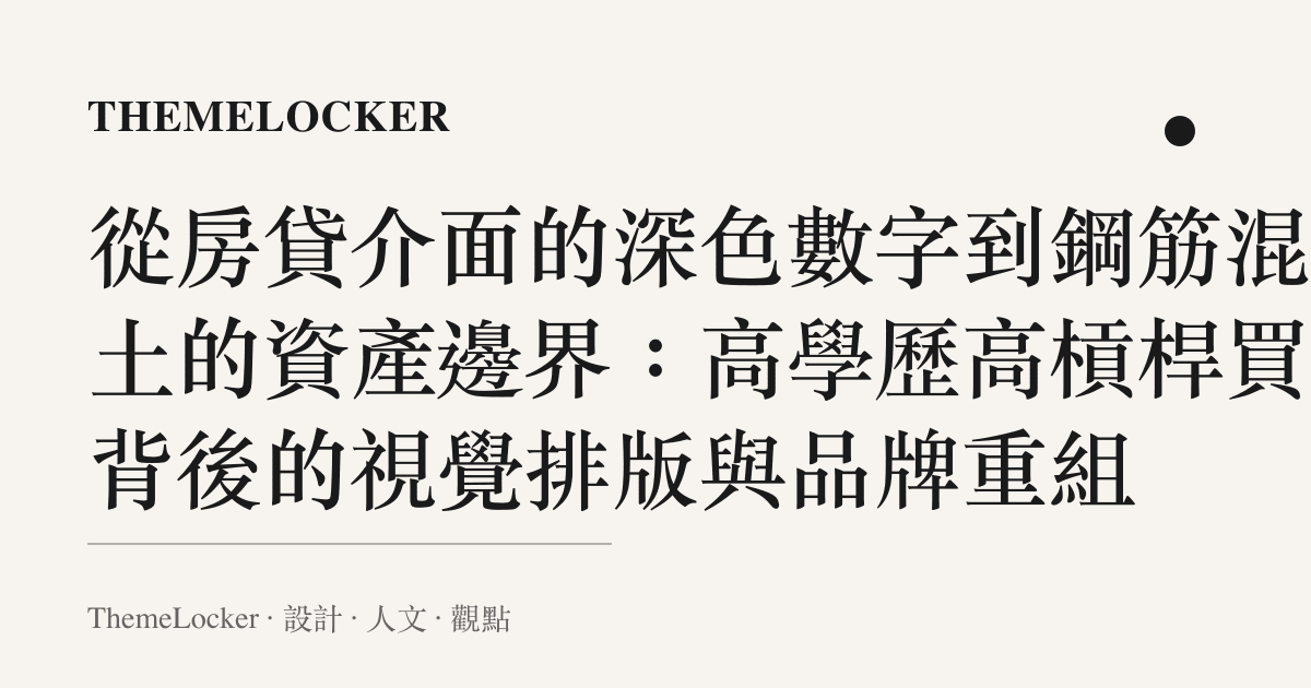 從房貸介面的深色數字到鋼筋混凝土的資產邊界：高學歷高槓桿買房背後的視覺排版與品牌重組