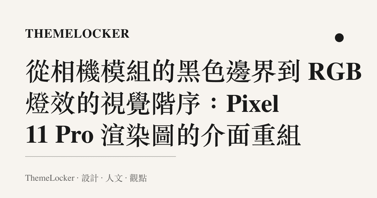 從相機模組的黑色邊界到 RGB 燈效的視覺階序：Pixel 11 Pro 渲染圖的介面重組