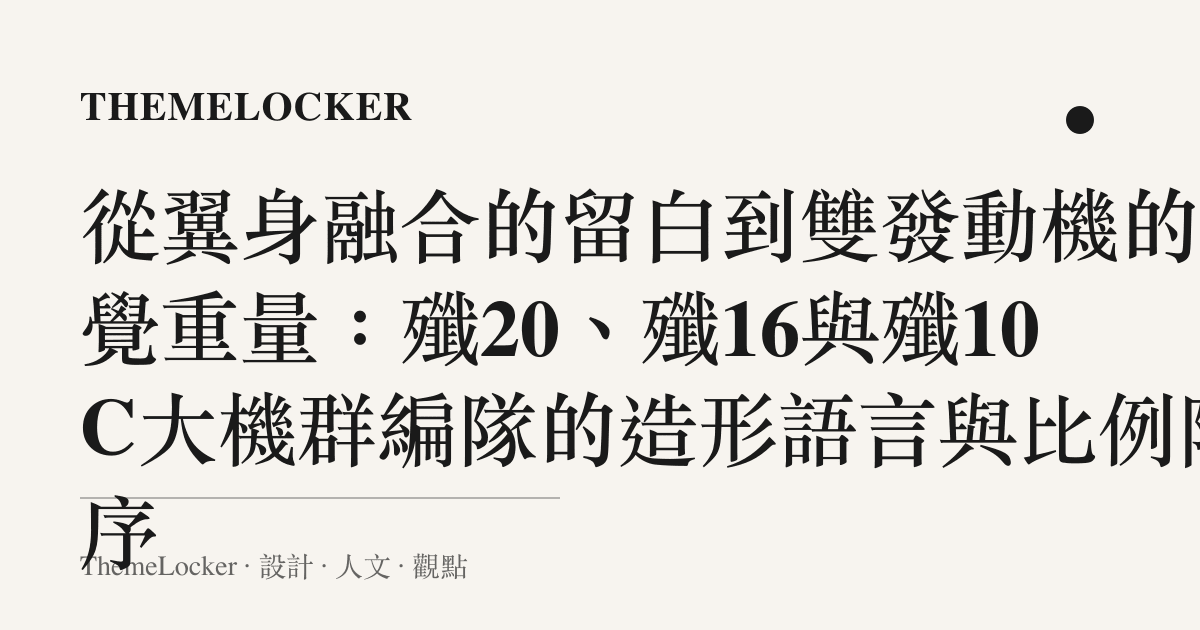 從翼身融合的留白到雙發動機的視覺重量：殲20、殲16與殲10C大機羣編隊的造形語言與比例階序