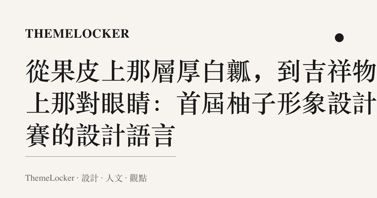 從果皮上那層厚白瓤，到吉祥物臉上那對眼睛：首屆柚子形象設計大賽的設計語言