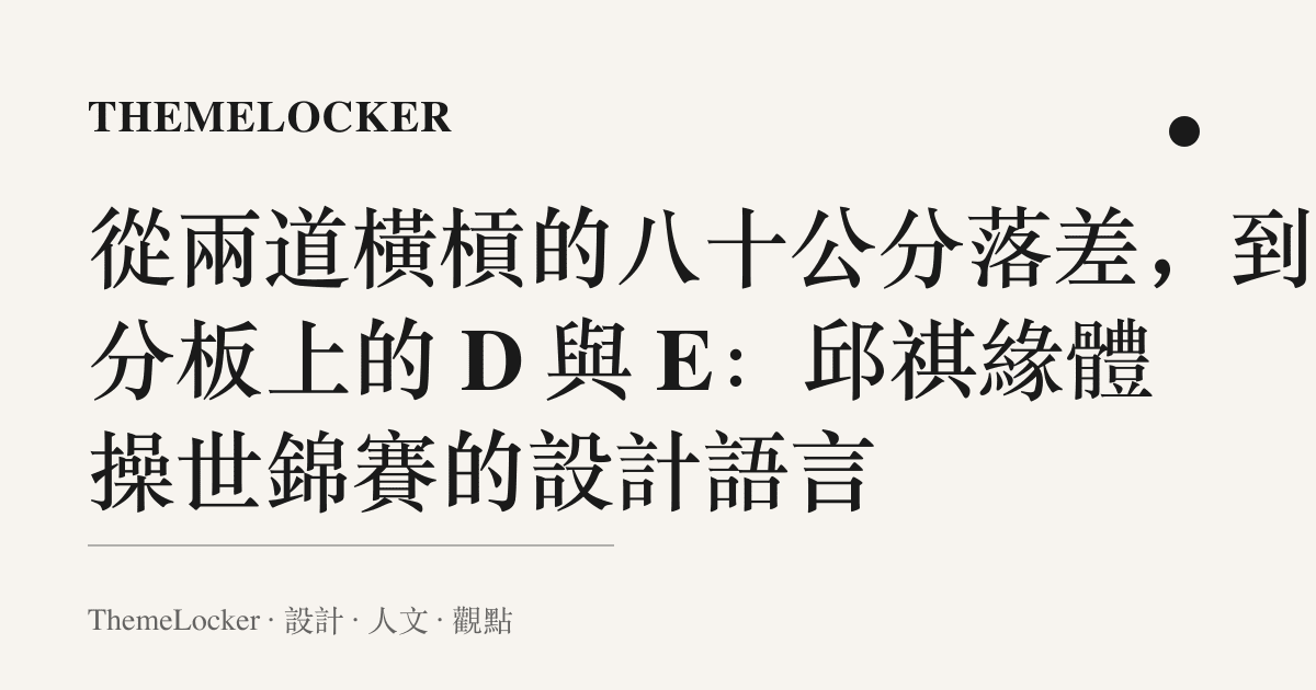 從兩道橫槓的八十公分落差，到記分板上的 D 與 E：邱祺緣體操世錦賽的設計語言