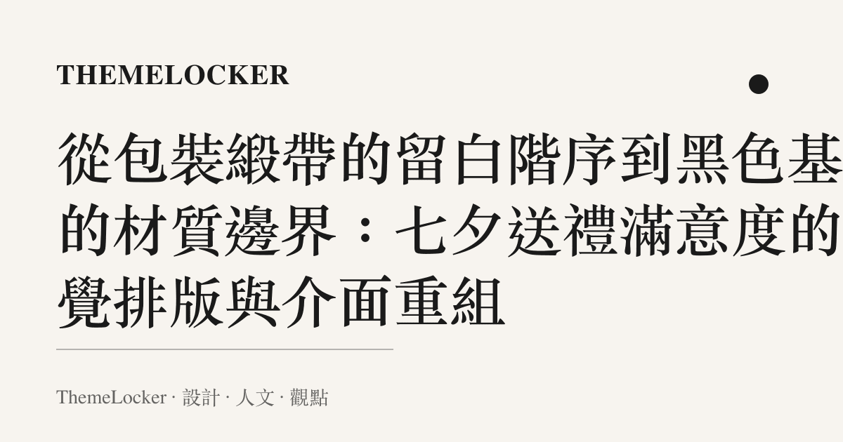 從包裝緞帶的留白階序到黑色基底的材質邊界：七夕送禮滿意度的視覺排版與介面重組