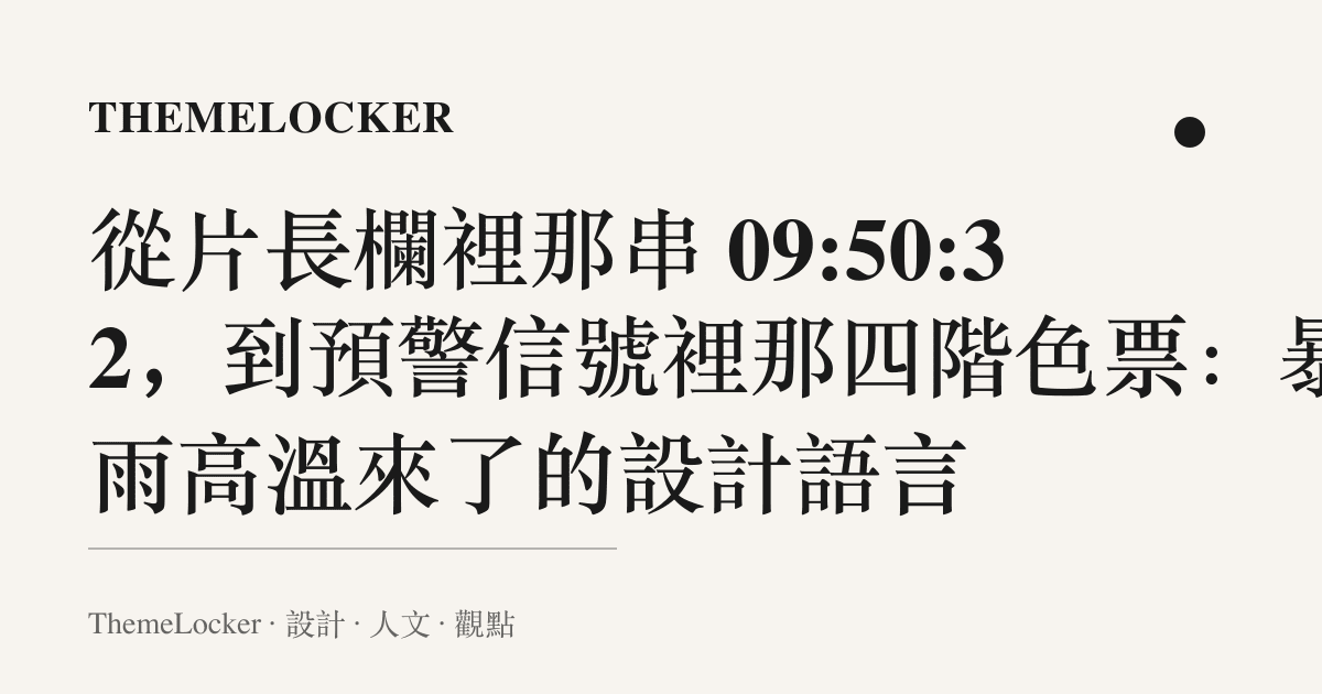 從片長欄裡那串 09:50:32,到預警信號裡那四階色票:暴雨高溫來了的設計語言