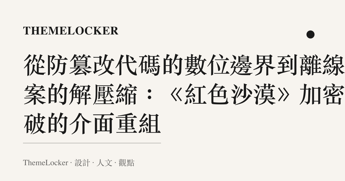 從防篡改代碼的數位邊界到離線檔案的解壓縮：《紅色沙漠》加密被破的介面重組