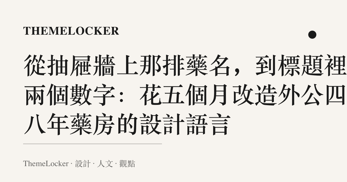 從抽屜牆上那排藥名,到標題裡的兩個數字:花五個月改造外公四十八年藥房的設計語言