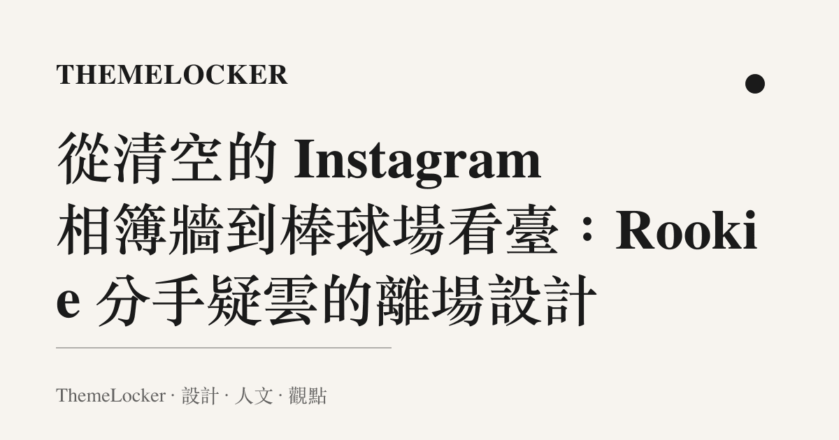 從清空的 Instagram 相簿牆到棒球場看臺：Rookie 分手疑雲的離場設計