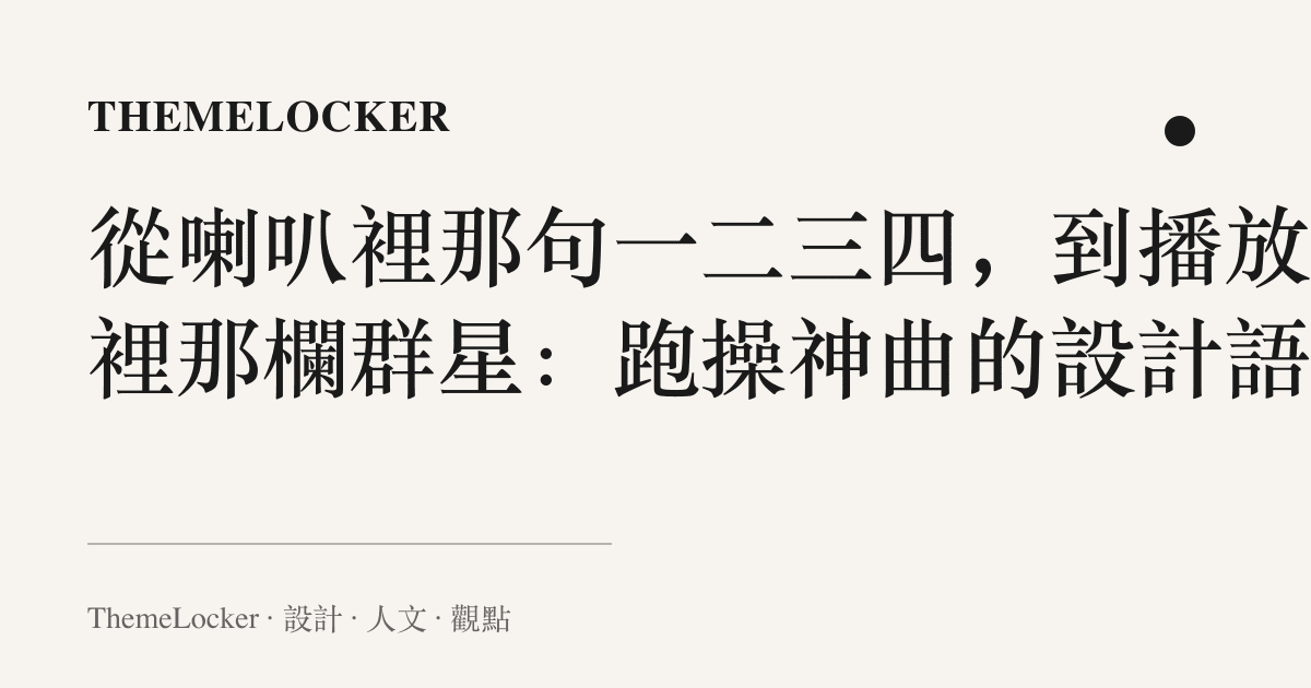 從喇叭裡那句一二三四，到播放器裡那欄羣星：跑操神曲的設計語言