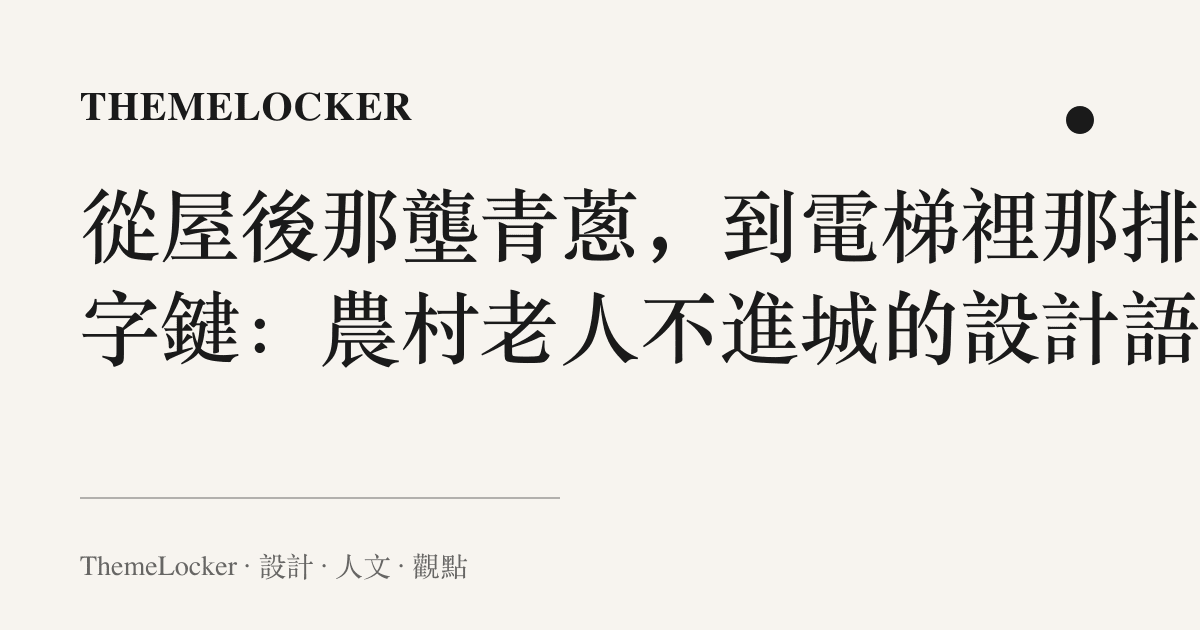 從屋後那壟青蔥,到電梯裡那排數字鍵:農村老人不進城的設計語言