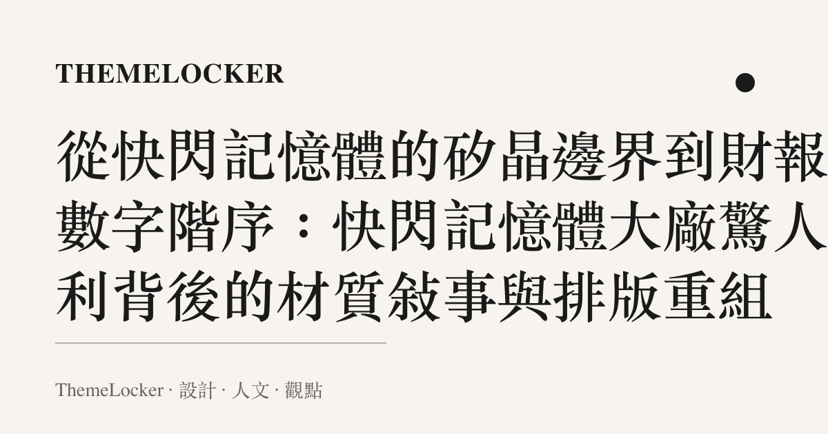 從快閃記憶體的矽晶邊界到財報的數字階序：快閃記憶體大廠驚人獲利背後的材質敘事與排版重組