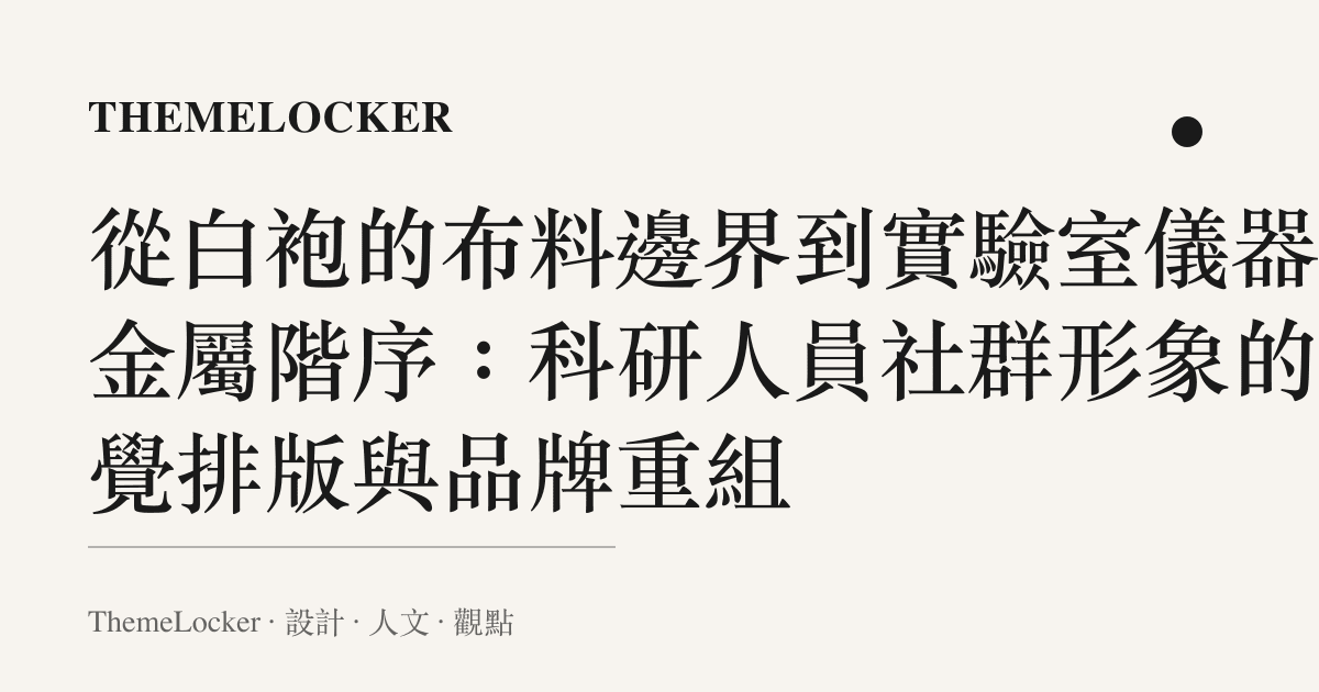 從白袍的布料邊界到實驗室儀器的金屬階序：科研人員社羣形象的視覺排版與品牌重組