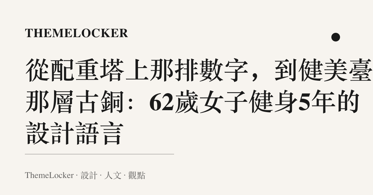 從配重塔上那排數字,到健美臺上那層古銅:62歲女子健身5年的設計語言
