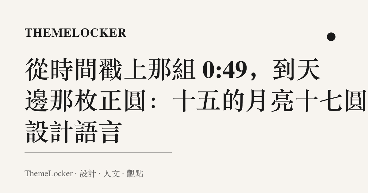 從時間戳上那組 0:49,到天邊那枚正圓:十五的月亮十七圓的設計語言