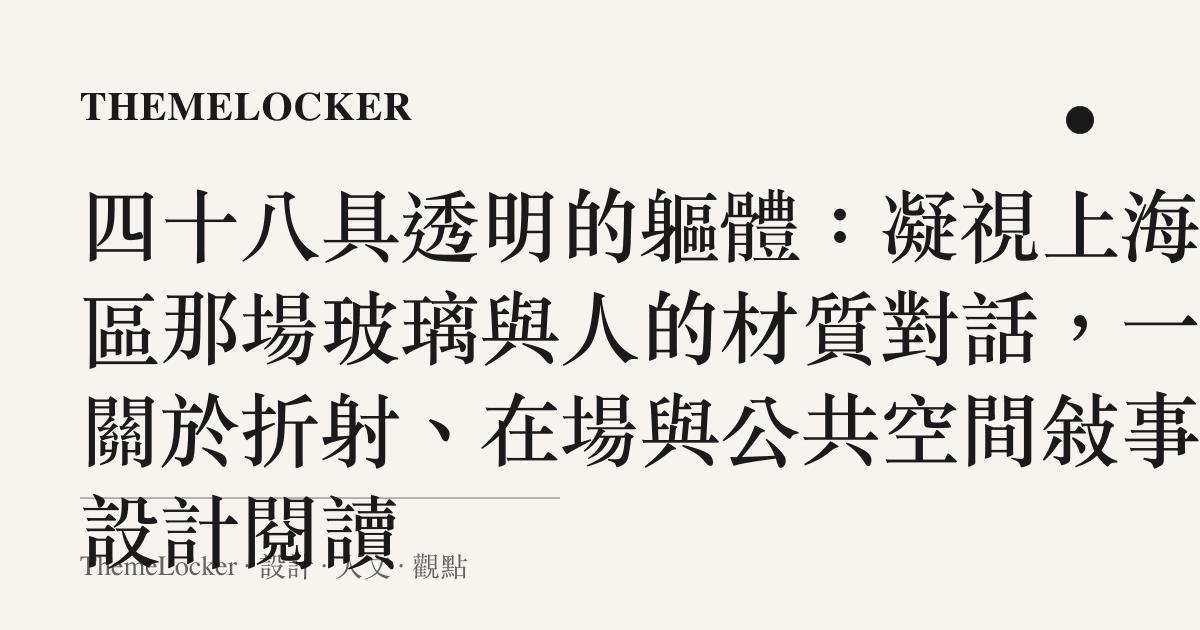 四十八具透明的軀體:凝視上海景區那場玻璃與人的材質對話,一則關於折射、在場與公共空間敘事的設計閱讀