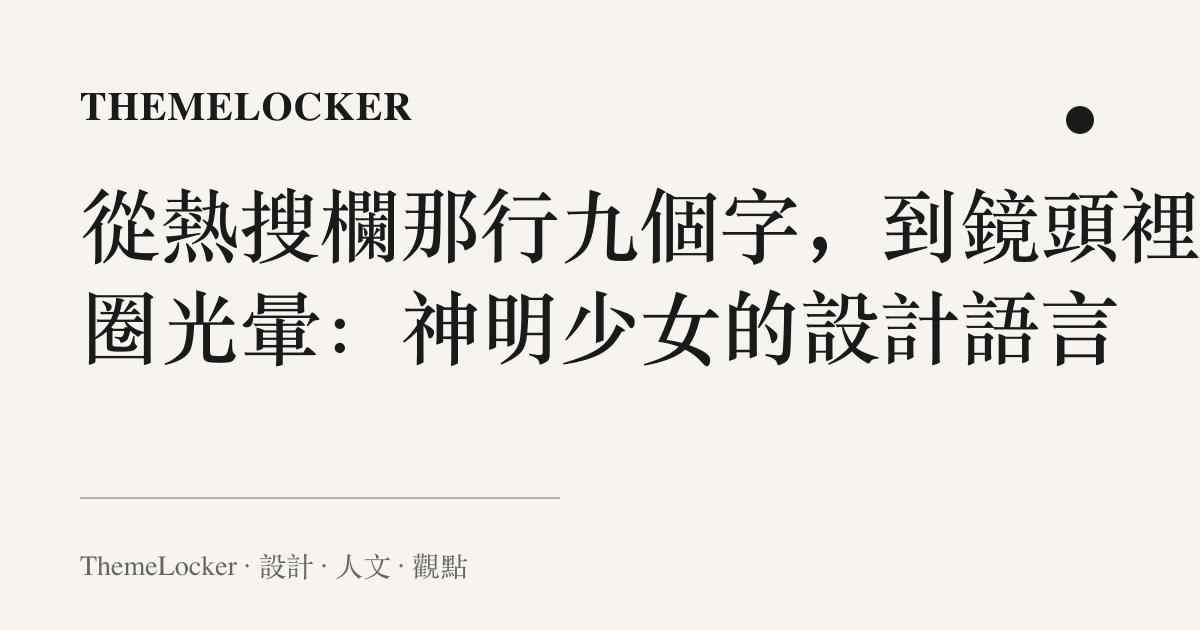 從熱搜欄那行九個字,到鏡頭裡那圈光暈:神明少女的設計語言