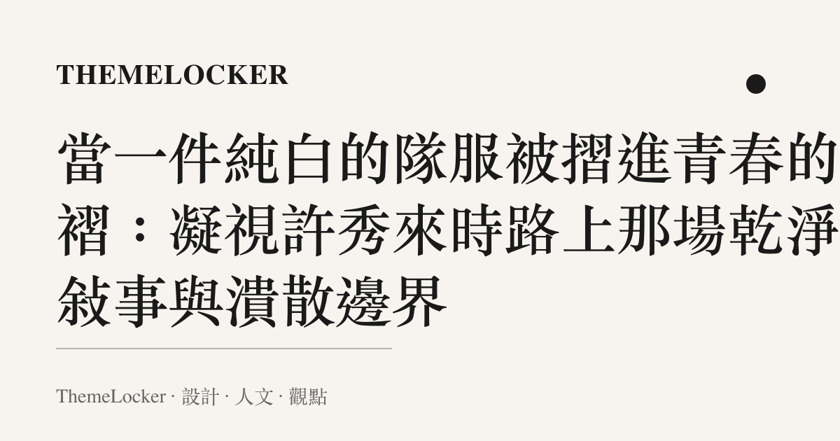 當一件純白的隊服被摺進青春的皺褶：凝視許秀來時路上那場乾淨的敘事與潰散邊界