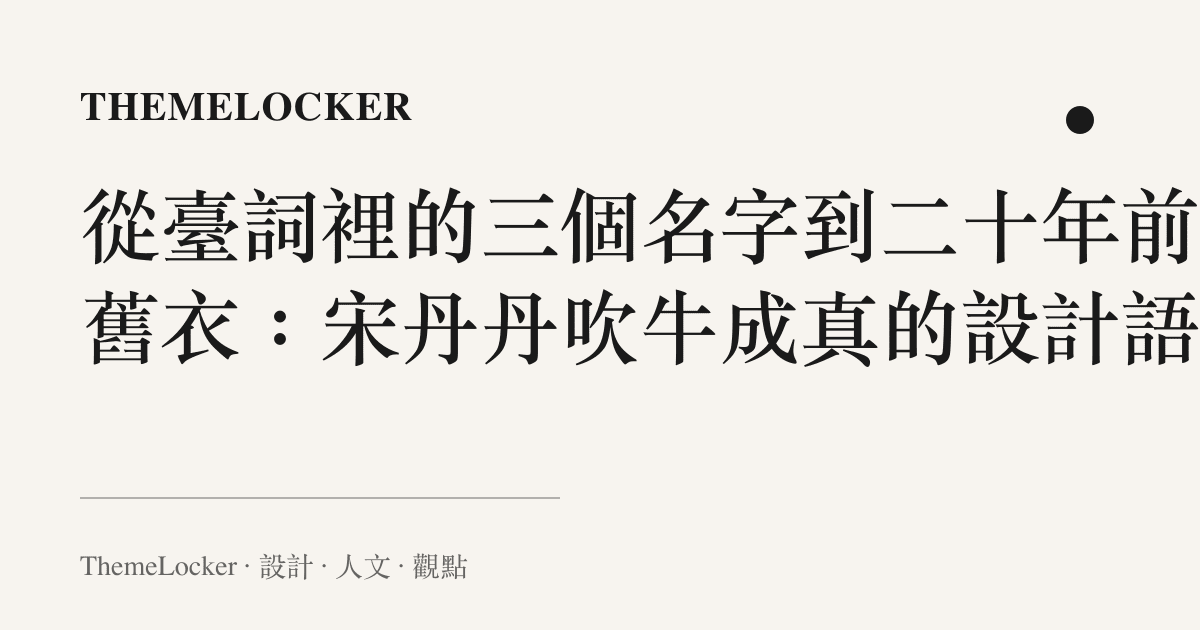 從臺詞裡的三個名字到二十年前的舊衣：宋丹丹吹牛成真的設計語言