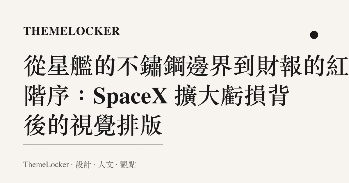 從星艦的不鏽鋼邊界到財報的紅字階序：SpaceX 擴大虧損背後的視覺排版