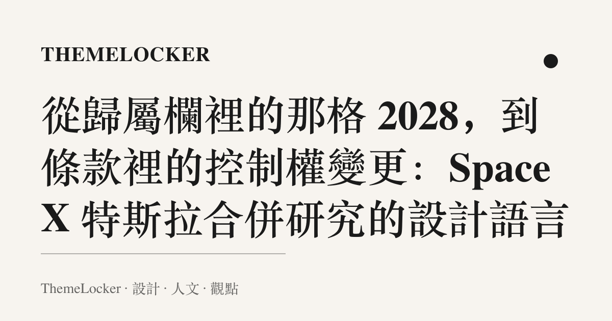 從歸屬欄裡的那格 2028，到條款裡的控制權變更：SpaceX 特斯拉合併研究的設計語言
