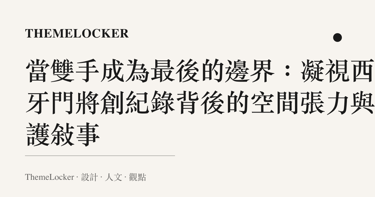 當雙手成為最後的邊界:凝視西班牙門將創紀錄背後的空間張力與守護敘事