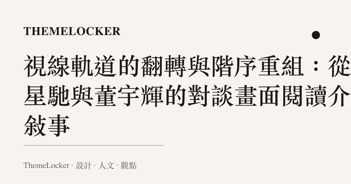 視線軌道的翻轉與階序重組：從周星馳與董宇輝的對談畫面閱讀介面敘事