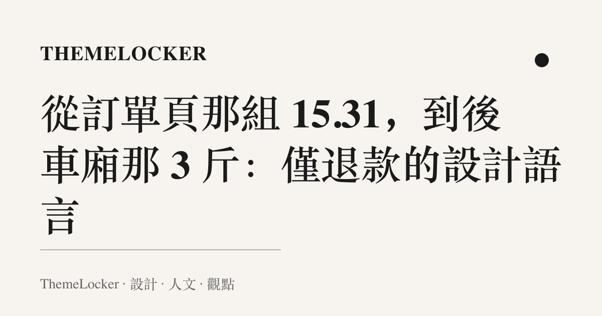 從訂單頁那組 15.31,到後車廂那 3 斤:僅退款的設計語言