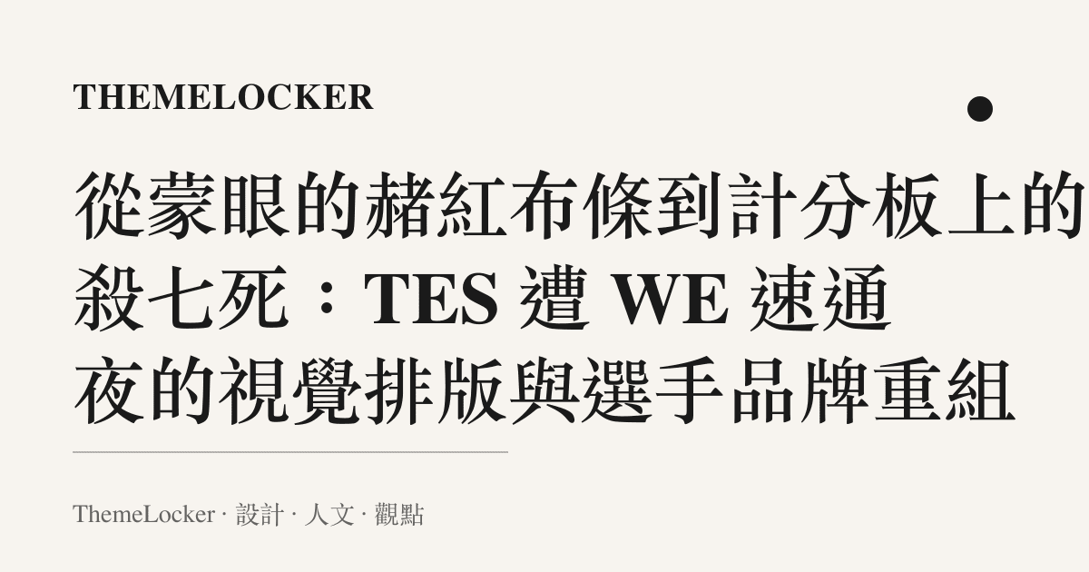 從蒙眼的赭紅布條到計分板上的零殺七死:TES 遭 WE 速通夜的視覺排版與選手品牌重組