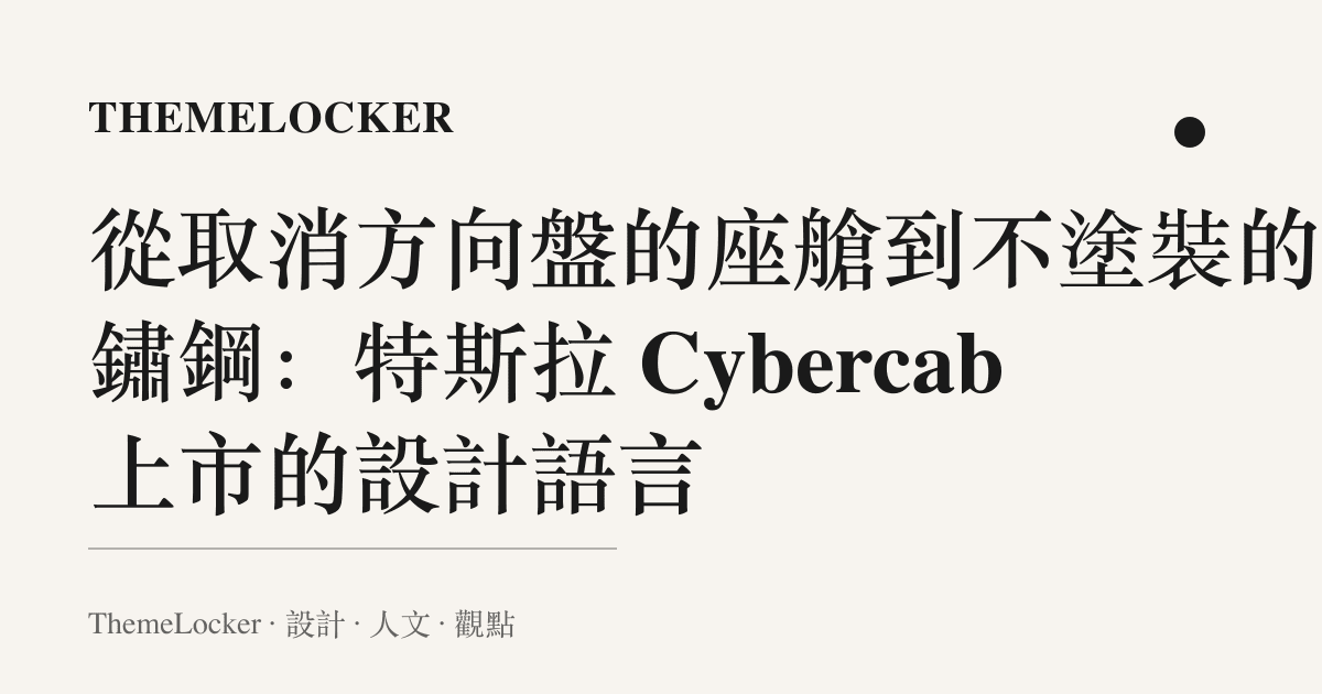 從取消方向盤的座艙到不塗裝的不鏽鋼:特斯拉 Cybercab 上市的設計語言