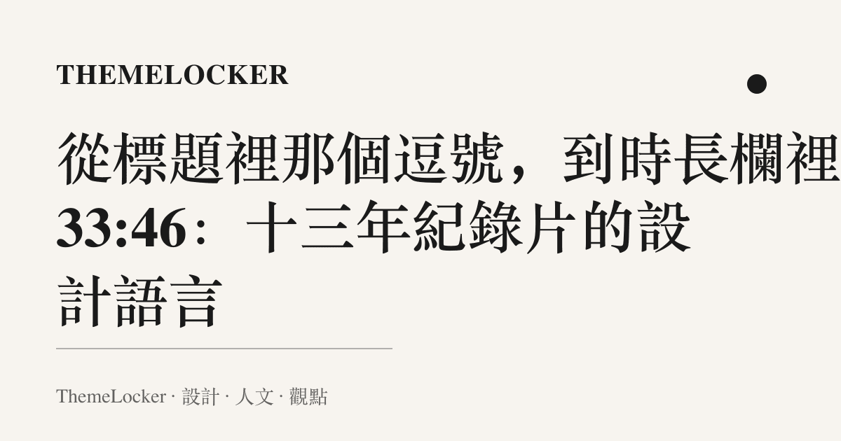 從標題裡那個逗號，到時長欄裡的 33:46：十三年紀錄片的設計語言