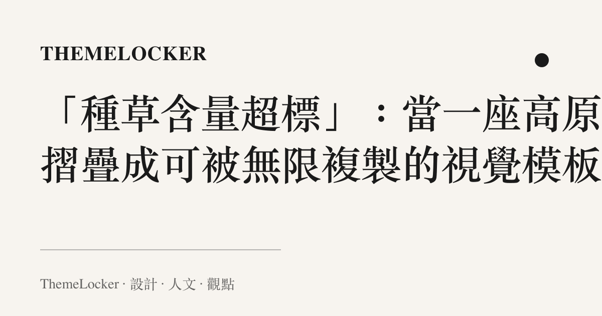 「種草含量超標」：當一座高原被摺疊成可被無限複製的視覺模板