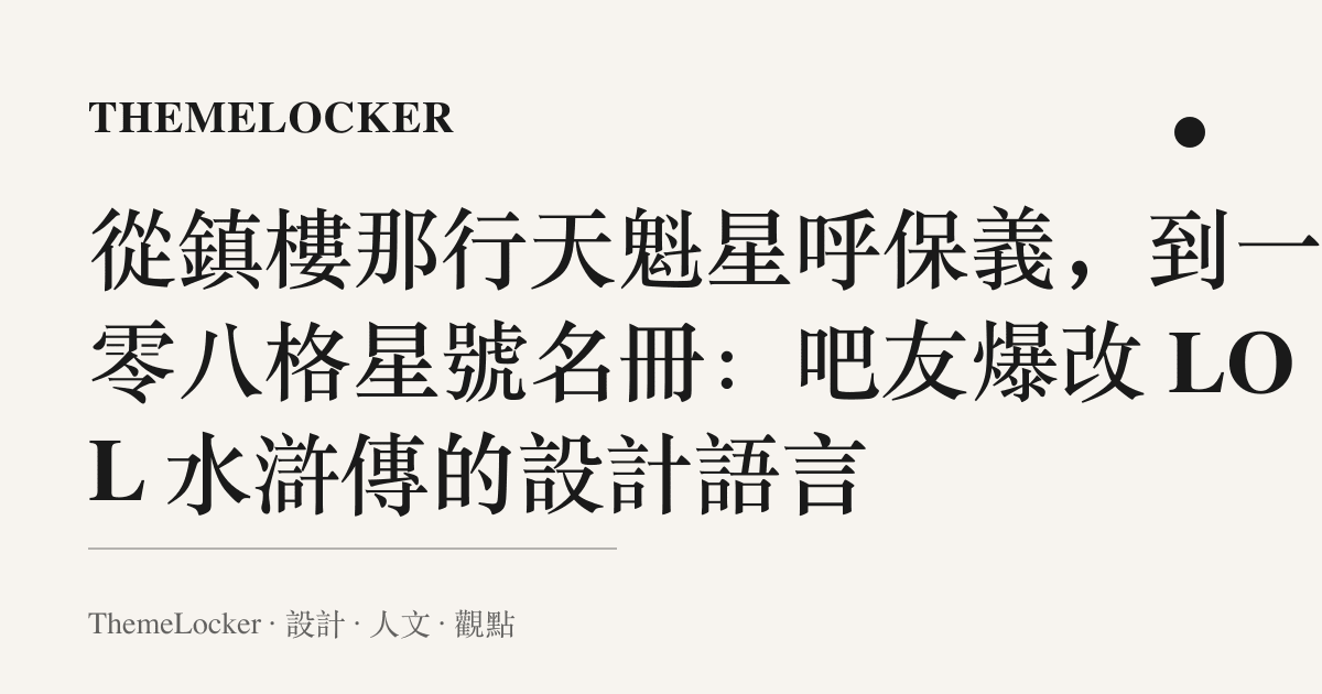 從鎮樓那行天魁星呼保義，到一百零八格星號名冊：吧友爆改 LOL 水滸傳的設計語言