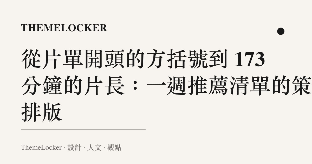 從片單開頭的方括號到 173 分鐘的片長:一週推薦清單的策展排版