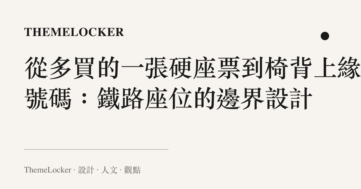 從多買的一張硬座票到椅背上緣的號碼:鐵路座位的邊界設計