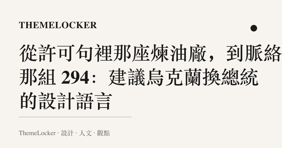 從許可句裡那座煉油廠,到脈絡頁那組 294:建議烏克蘭換總統的設計語言
