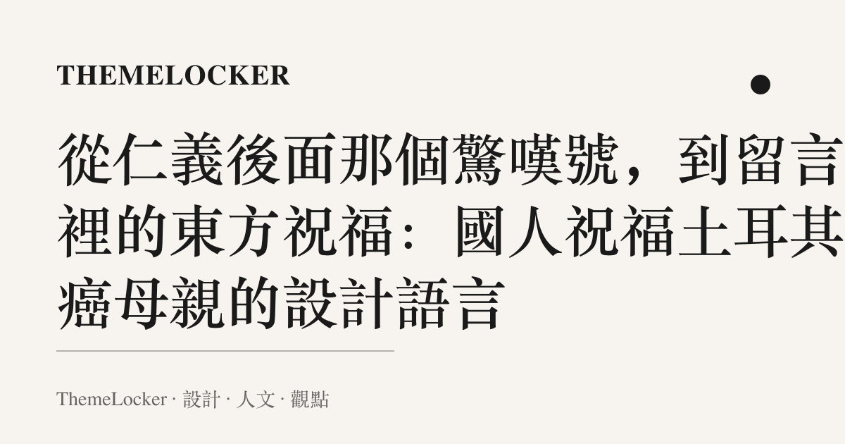 從仁義後面那個驚嘆號,到留言欄裡的東方祝福:國人祝福土耳其抗癌母親的設計語言