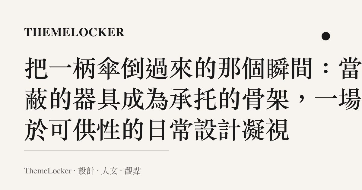 把一柄傘倒過來的那個瞬間：當遮蔽的器具成為承託的骨架，一場關於可供性的日常設計凝視