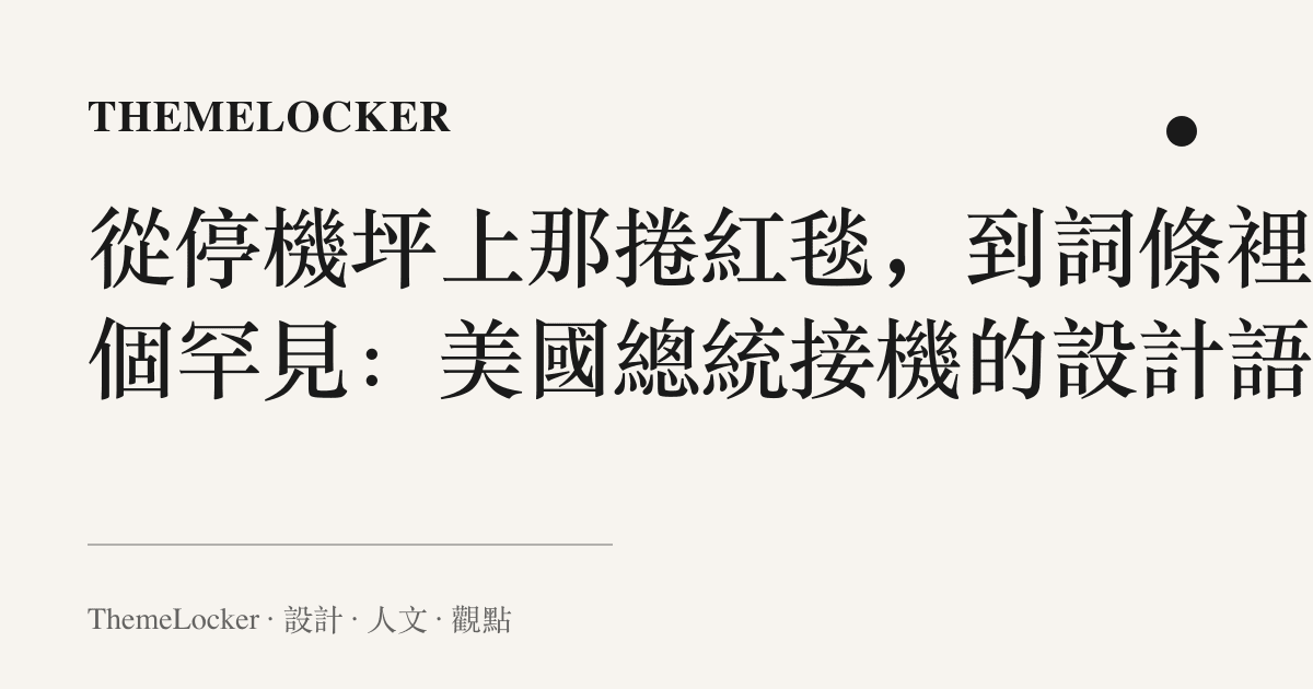 從停機坪上那捲紅毯,到詞條裡那個罕見:美國總統接機的設計語言