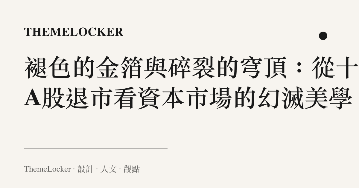褪色的金箔與碎裂的穹頂:從十家A股退市看資本市場的幻滅美學