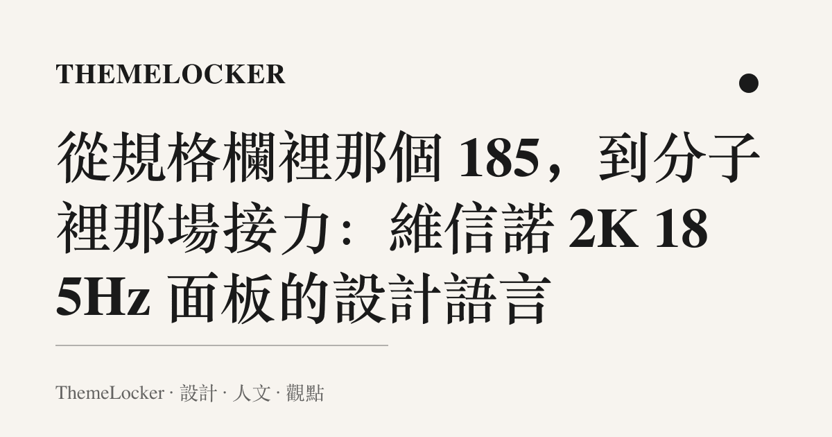從規格欄裡那個 185,到分子裡那場接力:維信諾 2K 185Hz 面板的設計語言