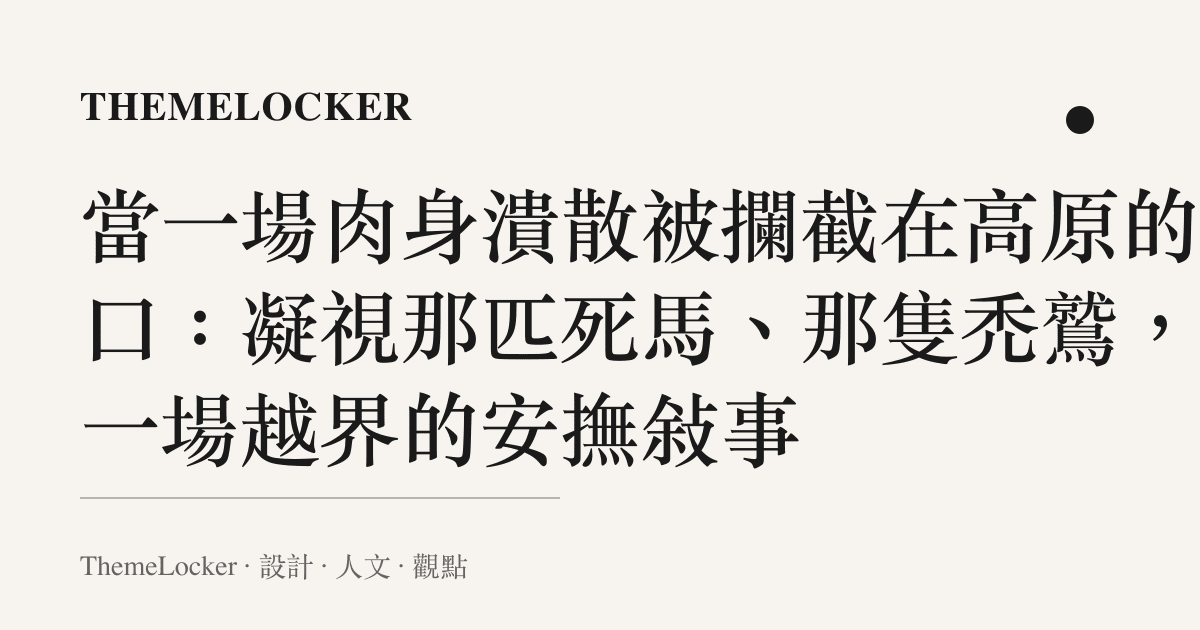 當一場肉身潰散被攔截在高原的風口：凝視那匹死馬、那隻禿鷲，與一場越界的安撫敘事